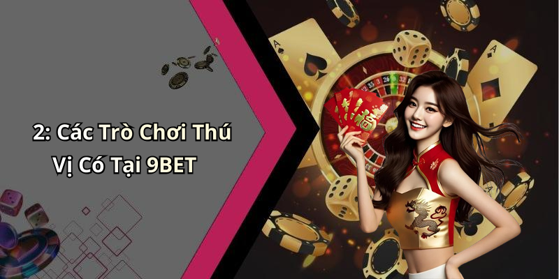 2: Các Trò Chơi Thú Vị Có Tại 9BET