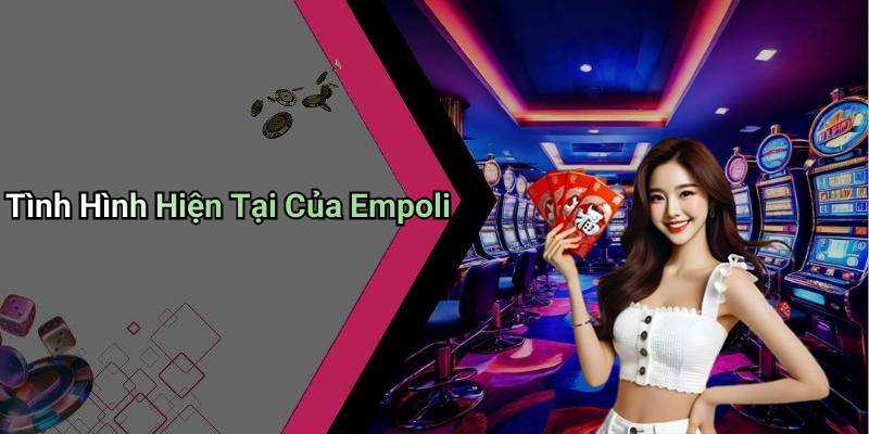Tình Hình Hiện Tại Của Empoli