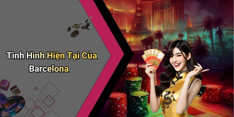 Tình Hình Hiện Tại Của Barcelona