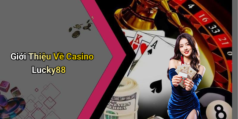Giới Thiệu Về Casino Lucky88