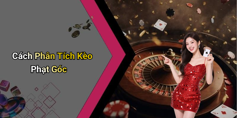 Cách Phân Tích Kèo Phạt Góc