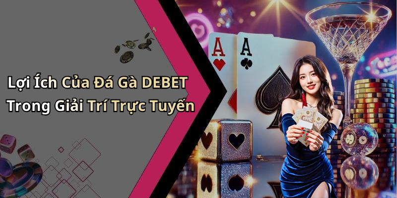 Lợi Ích Của Đá Gà DEBET Trong Giải Trí Trực Tuyến