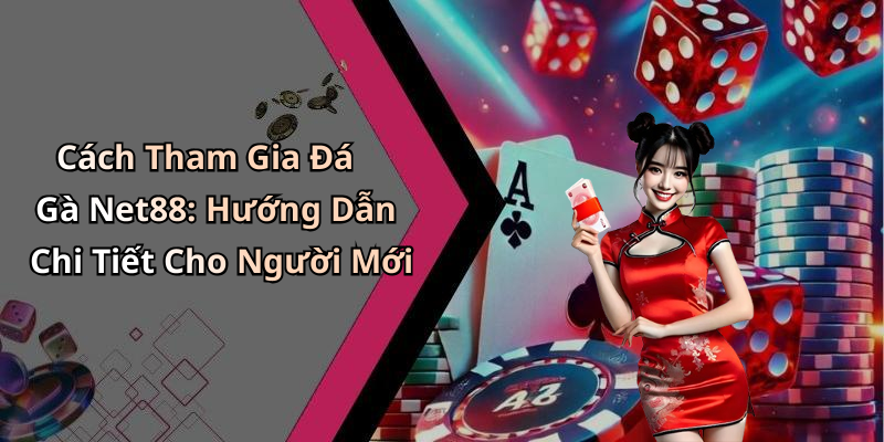 Cách Tham Gia Đá Gà Net88: Hướng Dẫn Chi Tiết Cho Người Mới