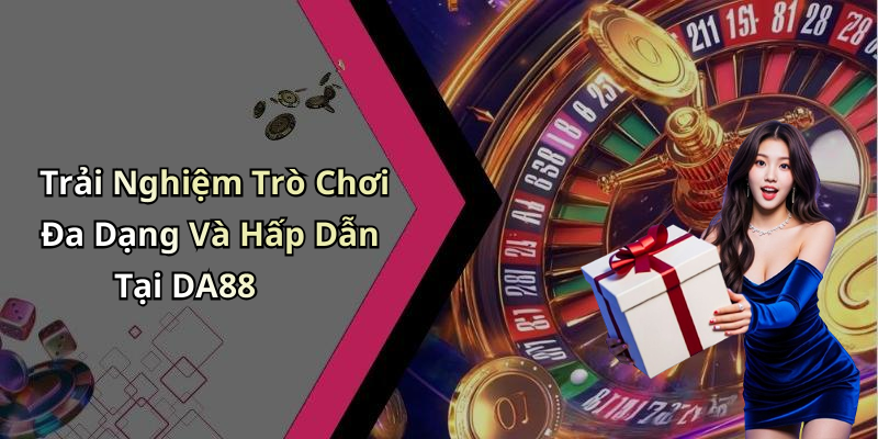 Trải Nghiệm Trò Chơi Đa Dạng Và Hấp Dẫn Tại DA88