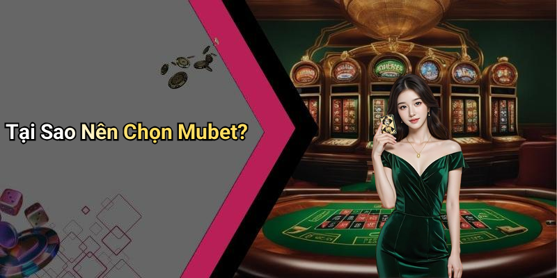 Tại Sao Nên Chọn Mubet?