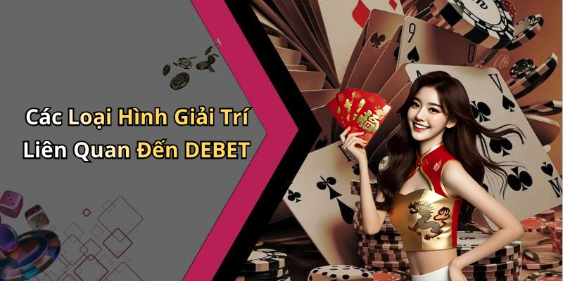 Các Loại Hình Giải Trí Liên Quan Đến DEBET