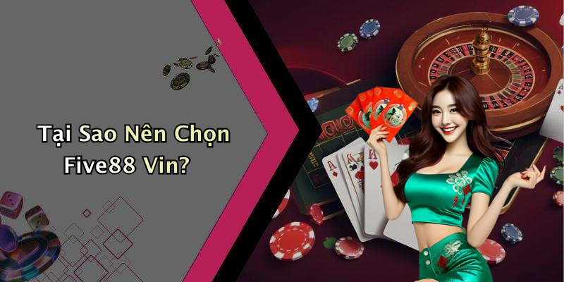 Tại Sao Nên Chọn Five88 Vin?
