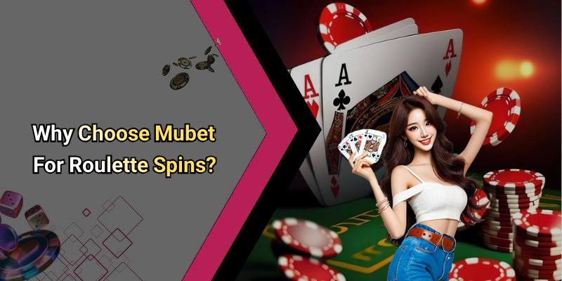 Why Choose Mubet For Roulette Spins?