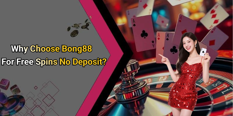 Why Choose Bong88 For Free Spins No Deposit?