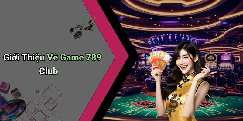Giới Thiệu Về Game 789 Club