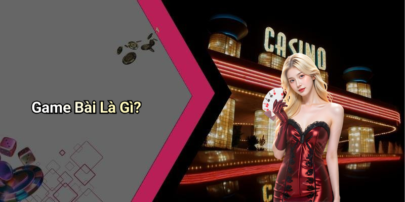 Game Bài Là Gì?