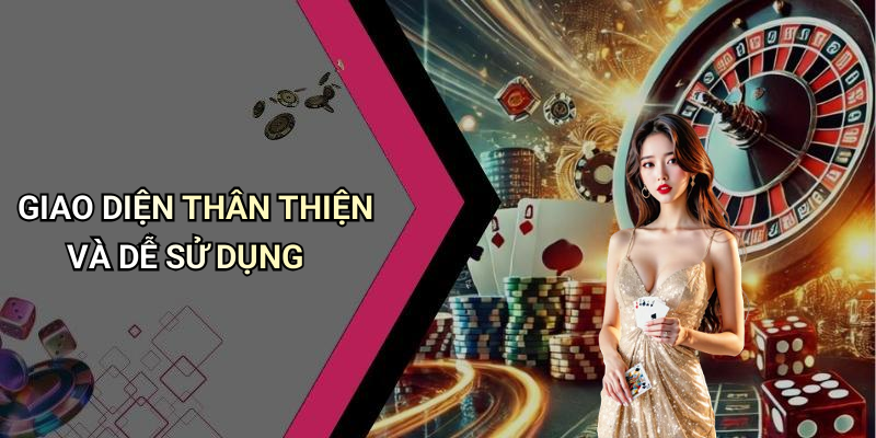 GIAO DIỆN THÂN THIỆN VÀ DỄ SỬ DỤNG