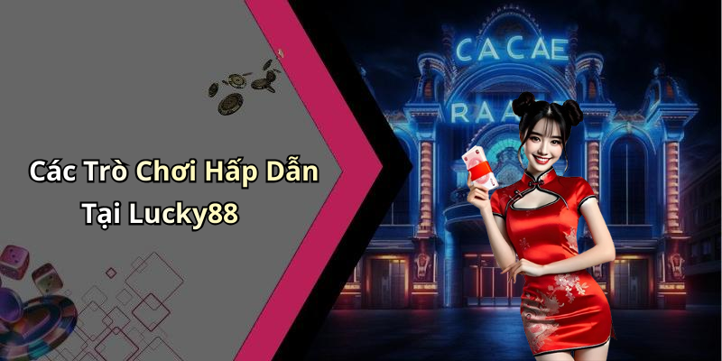 Các Trò Chơi Hấp Dẫn Tại Lucky88