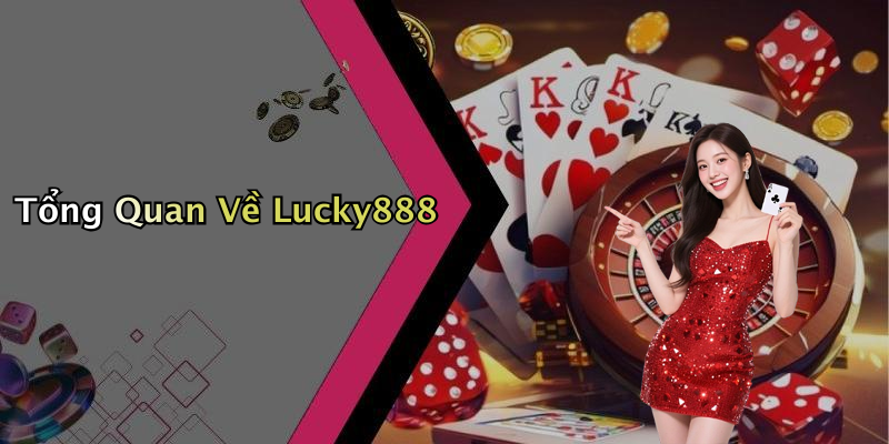 Giới Thiệu Tổng Quan Về Lucky888
