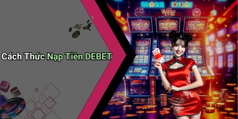 Cách Thức Nạp Tiền DEBET
