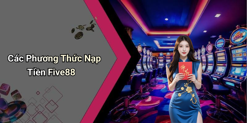 Các Phương Thức Nạp Tiền Five88