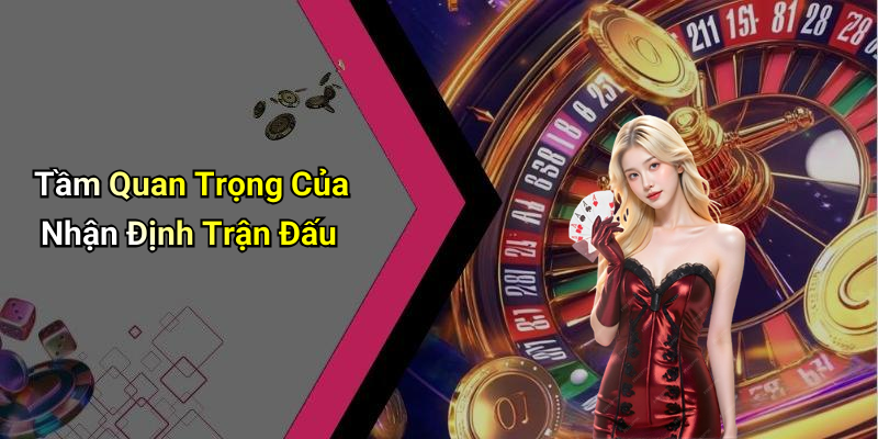 Tầm Quan Trọng Của Nhận Định Trận Đấu