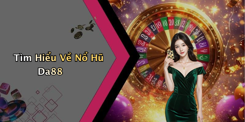 Tìm Hiểu Về Nổ Hũ Da88