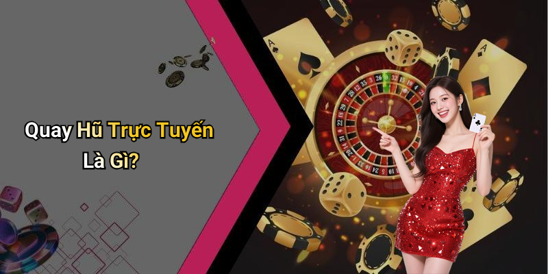 Quay Hũ Trực Tuyến Là Gì?
