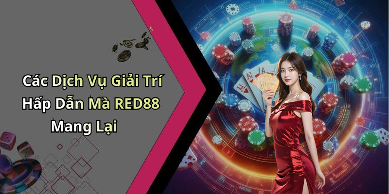 Các Dịch Vụ Giải Trí Hấp Dẫn Mà RED88 Mang Lại