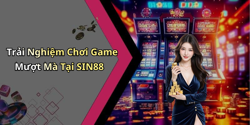 Trải Nghiệm Chơi Game Mượt Mà Tại SIN88