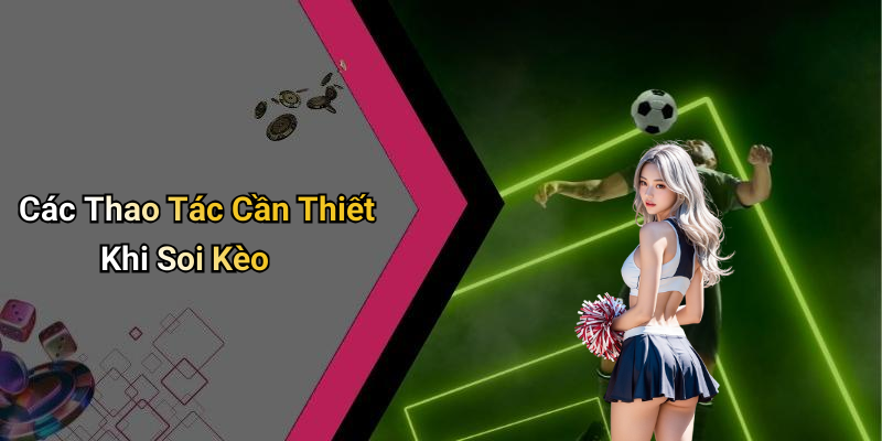 Các Thao Tác Cần Thiết Khi Soi Kèo