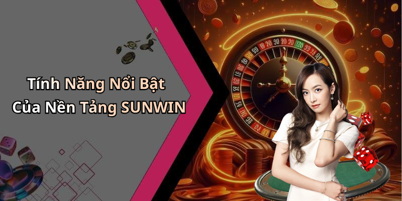 Tính Năng Nổi Bật Của Nền Tảng SUNWIN