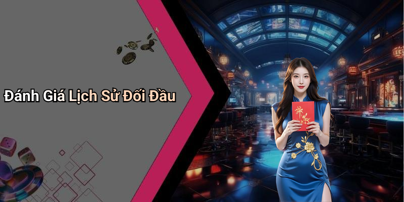 Đánh Giá Lịch Sử Đối Đầu