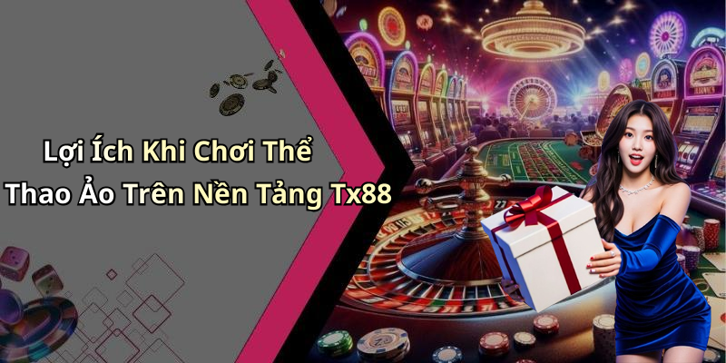 Lợi Ích Khi Chơi Thể Thao Ảo Trên Nền Tảng Tx88
