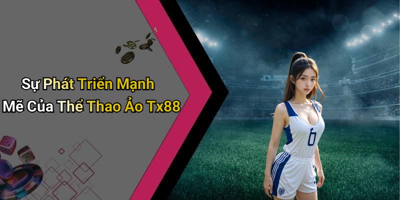 Sự Phát Triển Mạnh Mẽ Của Thể Thao Ảo Tx88