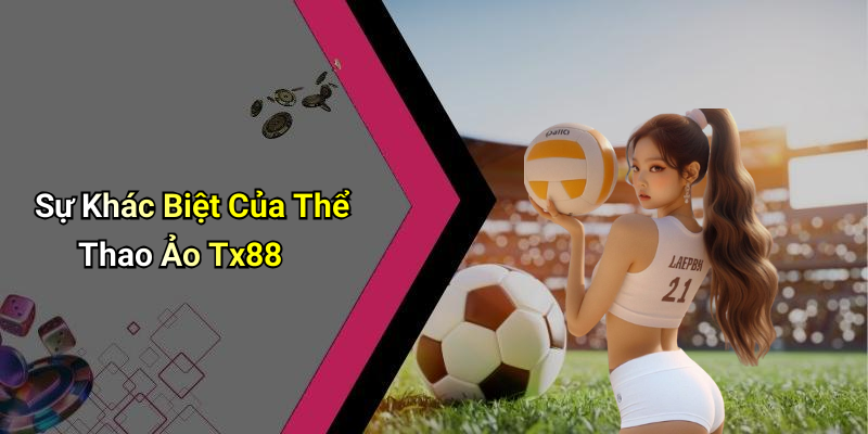 Sự Khác Biệt Của Thể Thao Ảo Tx88