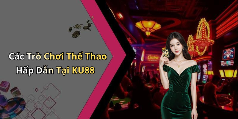 Các Trò Chơi Thể Thao Hấp Dẫn Tại KU88