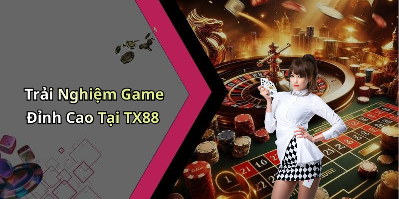 Trải Nghiệm Game Đỉnh Cao Tại TX88