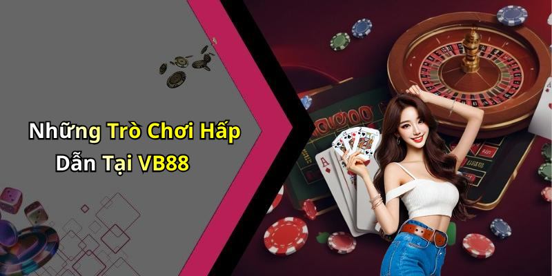 Những Trò Chơi Hấp Dẫn Tại VB88