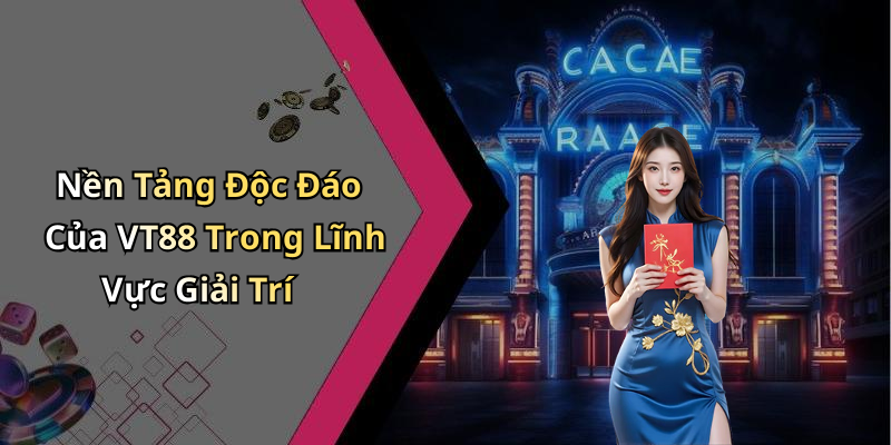 Nền Tảng Độc Đáo Của VT88 Trong Lĩnh Vực Giải Trí