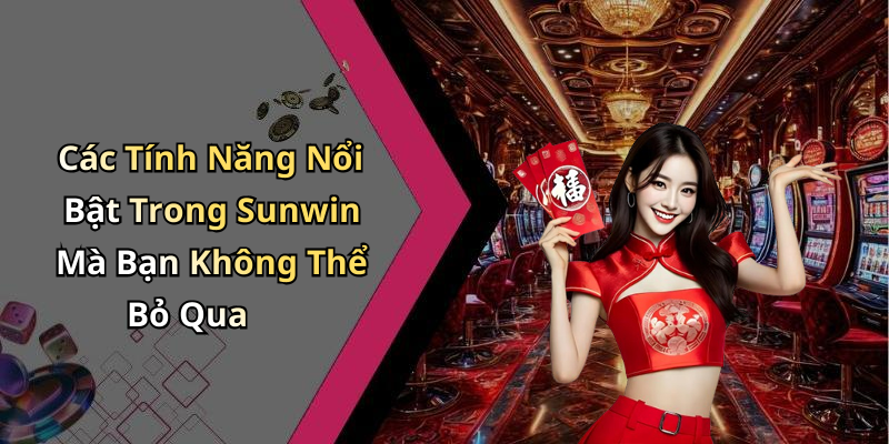 Các Tính Năng Nổi Bật Trong Sunwin Mà Bạn Không Thể Bỏ Qua