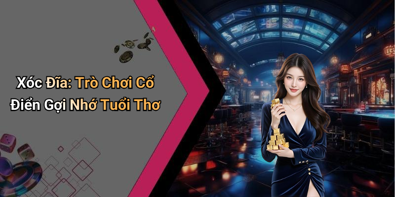 Xóc Đĩa: Trò Chơi Cổ Điển Gợi Nhớ Tuổi Thơ