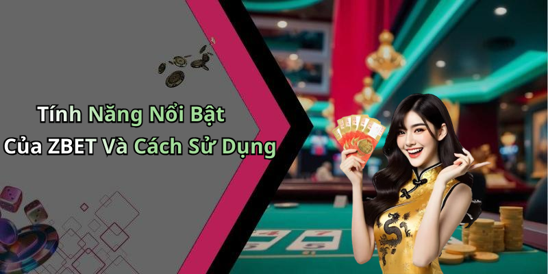 Tính Năng Nổi Bật Của ZBET Và Cách Sử Dụng