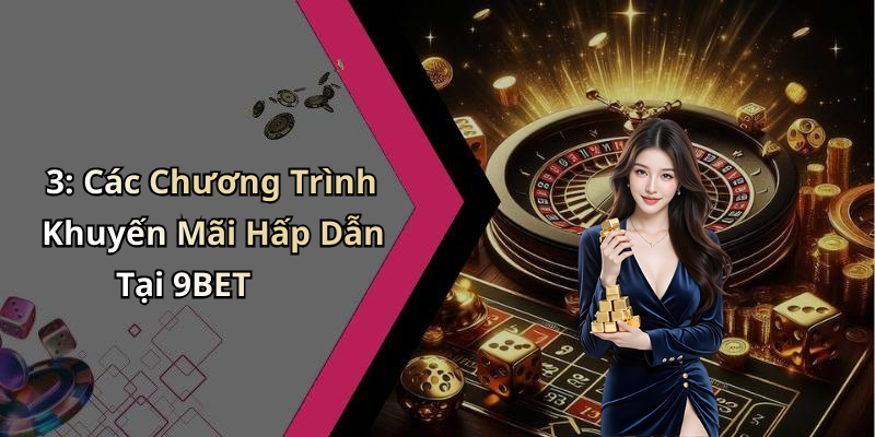 3: Các Chương Trình Khuyến Mãi Hấp Dẫn Tại 9BET