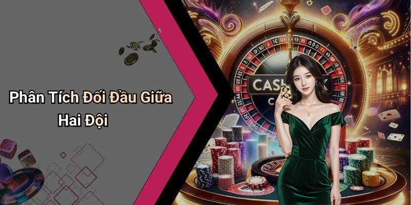 Phân Tích Đối Đầu Giữa Hai Đội