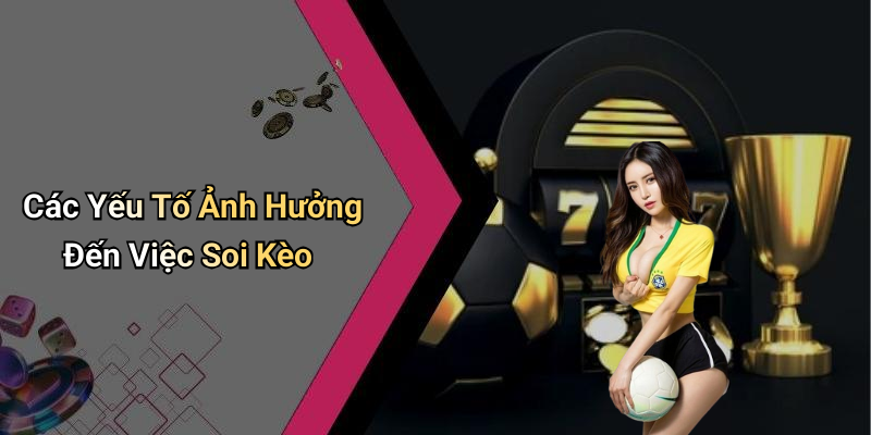 Các Yếu Tố Ảnh Hưởng Đến Việc Soi Kèo