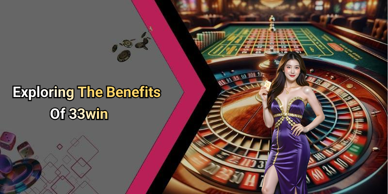Exploring The Benefits Of 33win