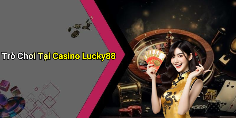 Trò Chơi Tại Casino Lucky88