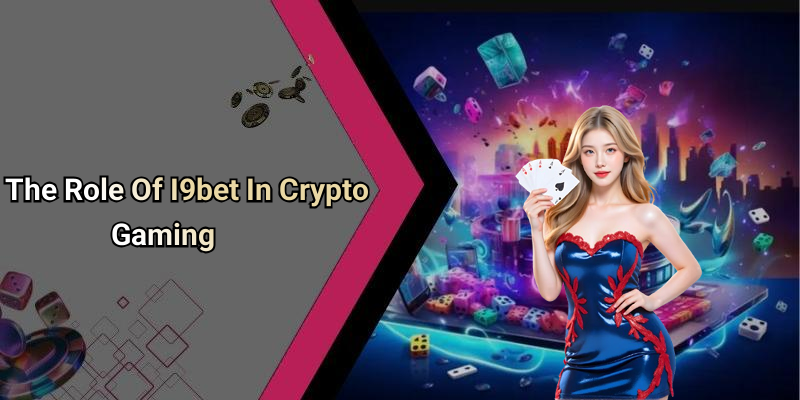 The Role Of I9bet In Crypto Gaming