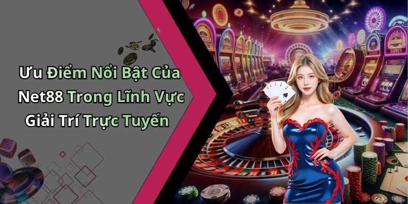Ưu Điểm Nổi Bật Của Net88 Trong Lĩnh Vực Giải Trí Trực Tuyến