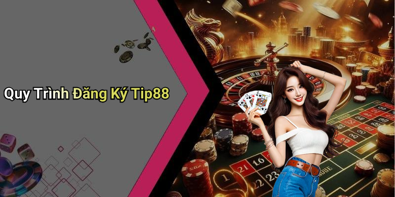 Quy Trình Đăng Ký Tip88