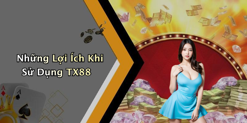 Những Lợi Ích Khi Sử Dụng TX88