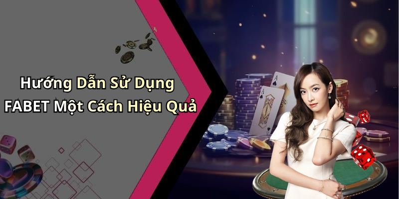 Hướng Dẫn Sử Dụng FABET Một Cách Hiệu Quả