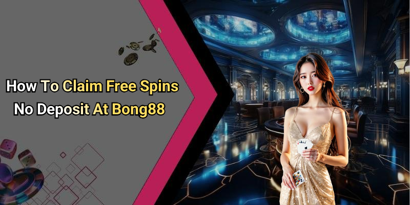 How To Claim Free Spins No Deposit At Bong88