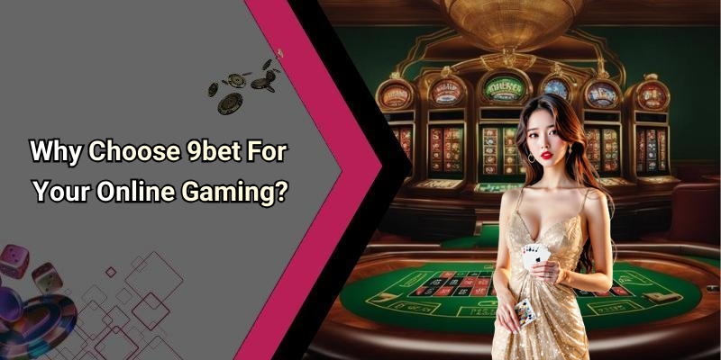 Why Choose 9bet For Your Online Gaming?